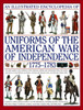 An Illustrated Encyclopedia Uniforms: American War of Independence 1775-1783: An Expert In-Depth Reference on the Armies of the War of the Independenc