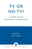 TV or No TV?: A Primer on the Psychology of Television