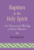 Baptism in the Holy Spirit: An Ecumenical Theology of Spirit Baptism