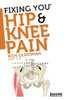 Fixing You: Hip & Knee Pain: Self-treatment for IT band friction, arthritis, groin pain, bursitis, knee pain, PFS, AKPS, and other diagnoses