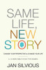 Same Life, New Story: Change Your Perspective to Change Your Life