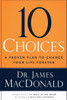 10 Choices: A Proven Plan to Change Your Life Forever