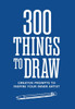 300 Things to Draw: Creative Prompts to Inspire Your Inner Artist