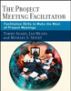 The Project Meeting Facilitator: Facilitation Skills to Make the Most of Project Meetings