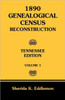1890 Genealogical Census Reconstruction: Tennessee, Volume 1