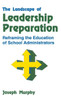 The Landscape of Leadership Preparation: Reframing the Education of School Administrators