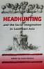 Headhunting and the Social Imagination in Southeast Asia
