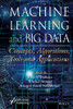 Machine Learning and Big Data: Concepts, Algorithms, Tools and Applications
