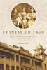 Chinese Chicago: Race, Transnational Migration, and Community Since 1870