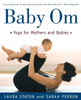 Baby Om: Yoga for Mothers and Babies