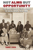 Not Alms But Opportunity: The Urban League and the Politics of Racial Uplift, 1910-1950