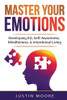 Master Your Emotions: Developing EQ, Self-Awareness, Mindfulness, & Intentional Living: Developing EQ, Self-Awareness, Mindfulness, & Intentional Living