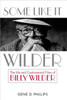 Some Like It Wilder: The Life and Controversial Films of Billy Wilder