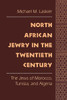 North African Jewry in the Twentieth Century: The Jews of Morocco, Tunisia, and Algeria