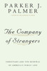 The Company of Strangers Christians and the Renewal of America's Public Life