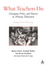 What Teachers Do: Changing Policy and Practice in Primary Education