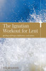 The Ignatian Workout for Lent: 40 Days of Prayer, Reflection, and Action