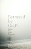 Betrayed by God?: Making Sense of Your Expectations