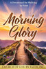 Morning Glory: A Devotional for Walking by Faith: A Devotional For Walking by Faith