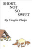 Short, Not So Sweet: Stories short, shorter and flash short.