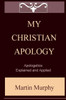 My Christian Apology: Apologetics: Explained and Applied
