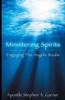 Ministering Spirits: Engaging the Angelic Realm
