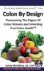Colon By Design: Overcoming The Stigma Of Colon Sickness And Unlocking True Colon Health(TM)
