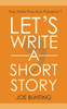 Let's Write a Short Story: How to Write and Submit a Short Story