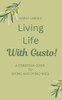 Living Life With Gusto: A Christian Guide To Living and Dying Well