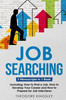 Job Searching: 3-in-1 Guide to Master Finding a Job, Job Websites, Job Search Apps & How to Get Your Dream Job