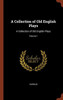 A Collection of Old English Plays: A Collection of Old English Plays; Volume 1