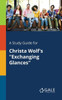 A Study Guide for Christa Wolf's ""Exchanging Glances""