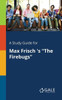 A Study Guide for Max Frisch 's ""The Firebugs""