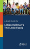 A Study Guide for Lillian Hellman's The Little Foxes