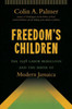 Freedom's Children: The 1938 Labor Rebellion and the Birth of Modern Jamaica