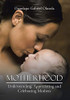 Motherhood: Understanding, Appreciating and Celebrating Mothers