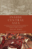 Inside Central Asia: A Political and Cultural History of Uzbekistan, Turkmenistan, Kazakhstan, Kyrgyzstan, Tajikistan, Turkey, and Iran