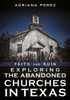Faith and Ruin: Exploring the Abandoned Churches in Texas