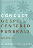 Conduct Gospel-Centered Funerals: Applying the Gospel at the Unique Challenges of Death (Practical Shepherding Series)