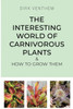 The Interesting World of Carnivorous Plants & How to Grow Them