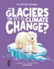 Are Glaciers the Key to Climate Change?: Discover the Science Behind Glaciology