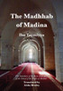 The Madhhab of Madina: The Soundness of the Basic Principles of the School of the People of Madina
