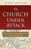The Church Under Attack: Five Hundred Years That Split the Church and Scattered the Flock