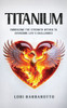 Titanium: Embracing the Strength Within to Overcome Life's Challenges
