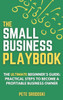 The Small Business Playbook: Practical Steps To Become A Profitable Business Owner