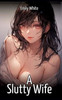 A Slutty Wife: Hentai & Manga Illustrated Erotic Short Stories - A Steamy Collection of Hardcore, Naughty, and Dirty Fantasies