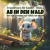 Ab in den Wald: Gute Nacht Geschichten zum Vorlesen und Träumen (Traumreisen für Kinder - Buch 2)