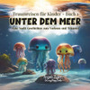 Unter dem Meer: Gute Nacht Geschichten zum Vorlesen und TrÃ¤umen (Traumreisen fÃ¼r Kinder - Buch 1)
