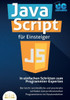 JavaScript für Einsteiger - In einfachen Schritten zum Programmier-Experten: Der leicht verständliche und praxisnahe Leitfaden zum professionellen Pro