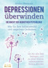 DEPRESSIONEN ÃœBERWINDEN - Die Macht der kognitiven Psychologie: Wie Sie Ihre Selbstzweifel und negativen Gedanken ein fÃ¼r alle Mal besiegen und zu ein